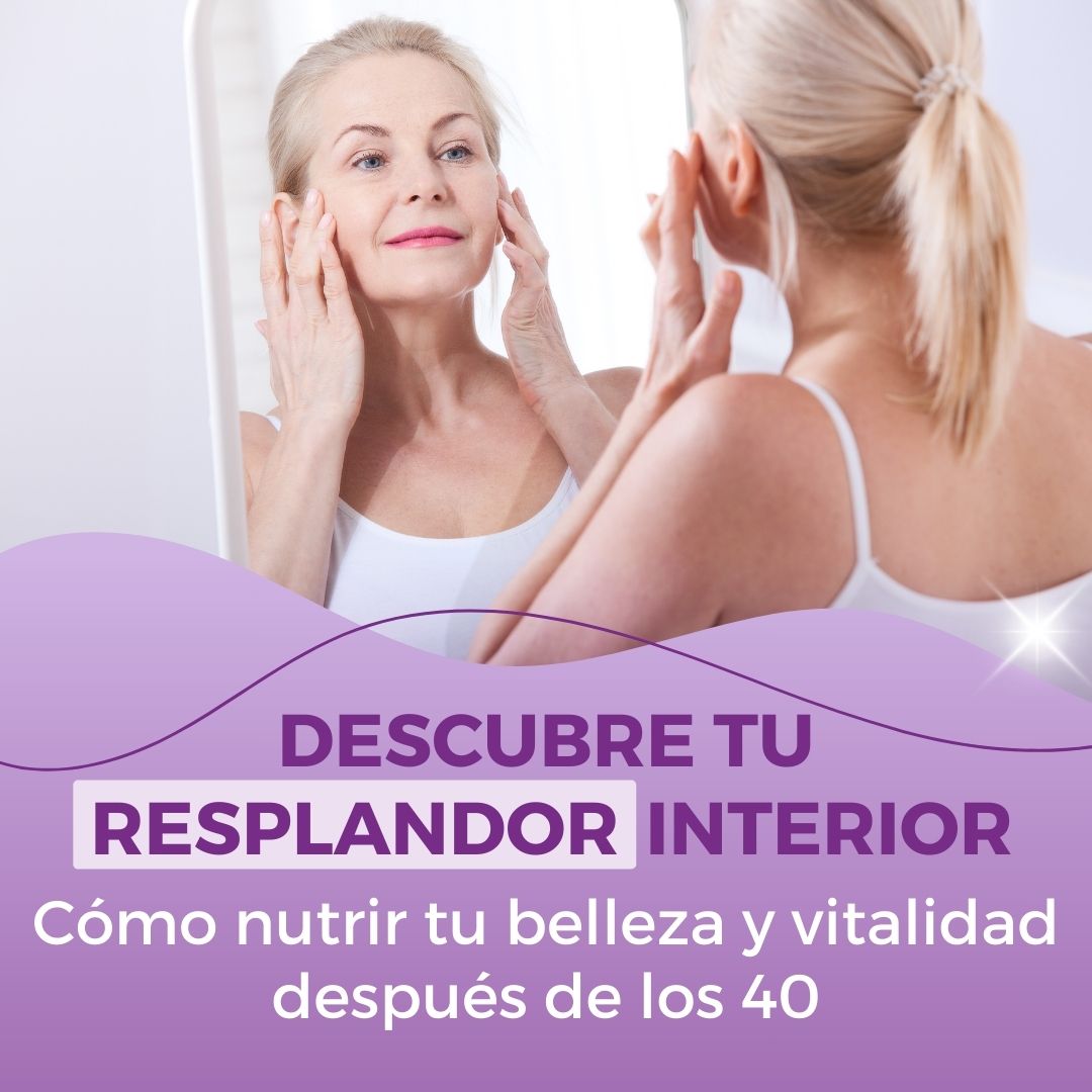 Descubre tu resplandor interior: Cómo nutrir tu belleza y vitalidad después de los 40