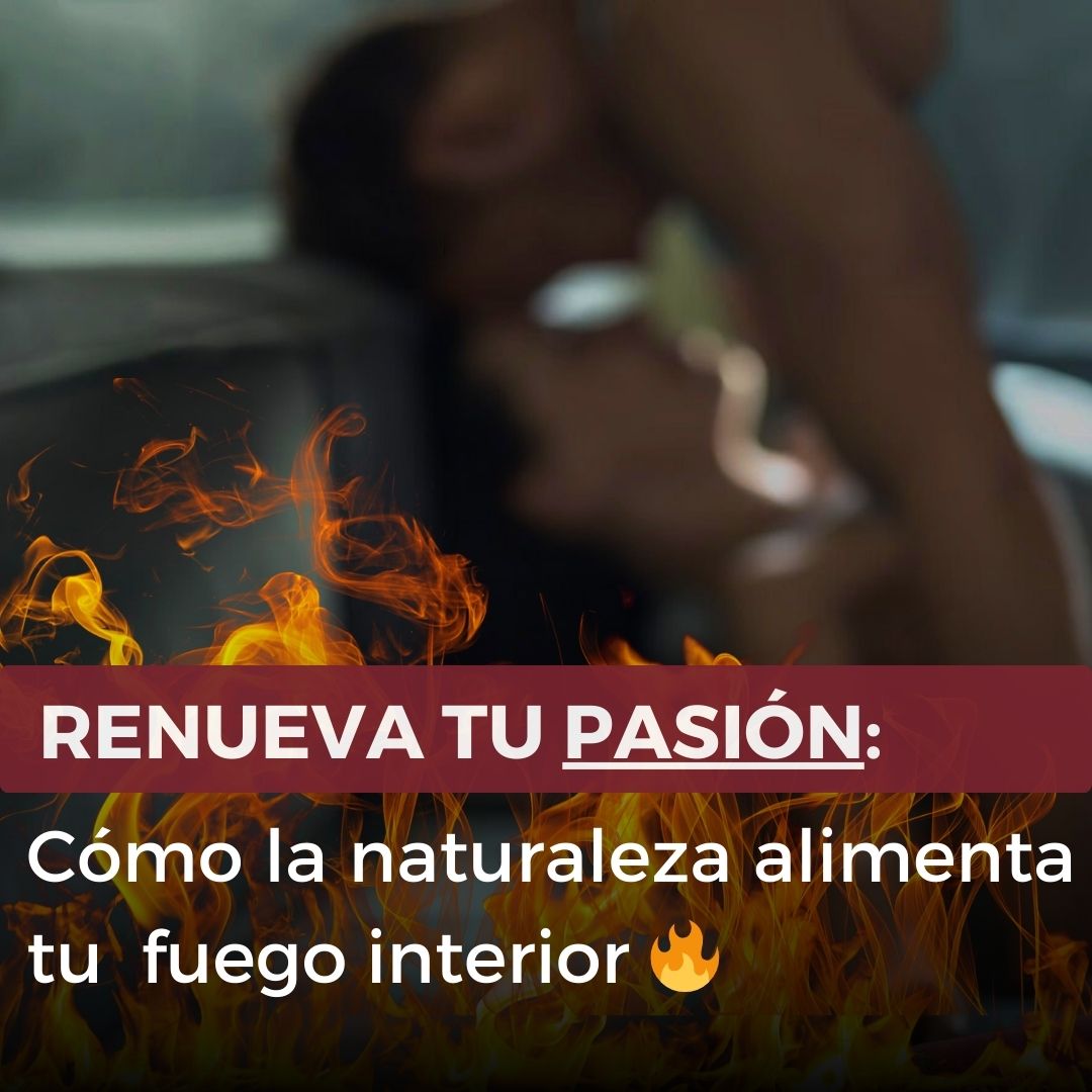 Renueva tu pasión: Cómo la naturaleza alimenta tu fuego interior